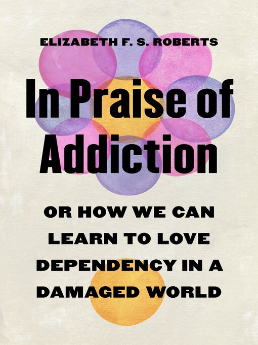 Title details for In Praise of Addiction by Elizabeth F. S. Roberts - Wait list